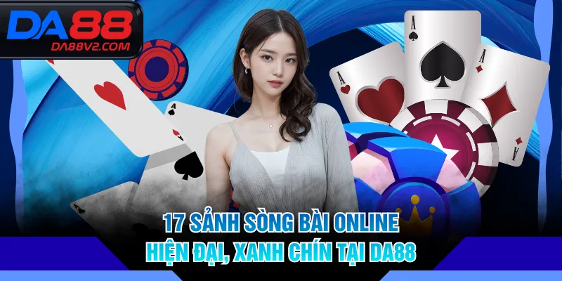 17 sảnh sòng bài online hiện đại, xanh chín tại DA88