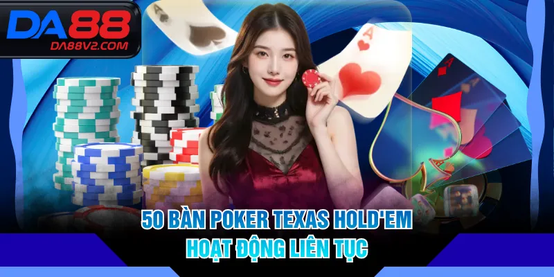 50 bàn Poker Texas Hold'em hoạt động liên tục