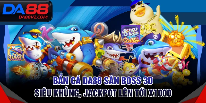 Bắn Cá DA88 Săn Boss 3D Siêu Khủng, Jackpot Lên Tới x1000