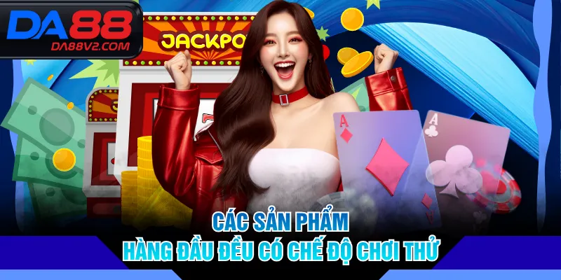Các sản phẩm hàng đầu đều có chế độ chơi thử