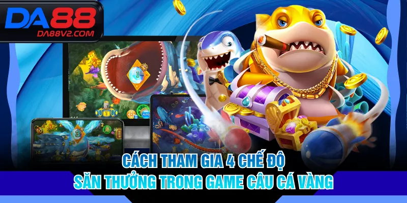 Cách tham gia 4 chế độ săn thưởng trong game Câu Cá Vàng