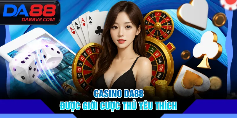 Casino DA88 được giới cược thủ yêu thích
