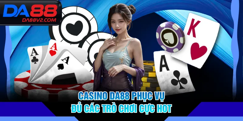Casino DA88 phục vụ đủ các trò chơi cực hot