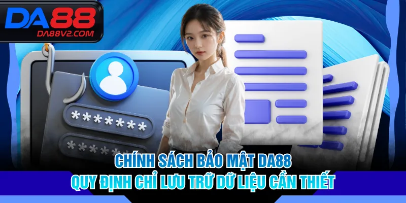 Chính sách bảo mật DA88 quy định chỉ lưu trữ dữ liệu cần thiết