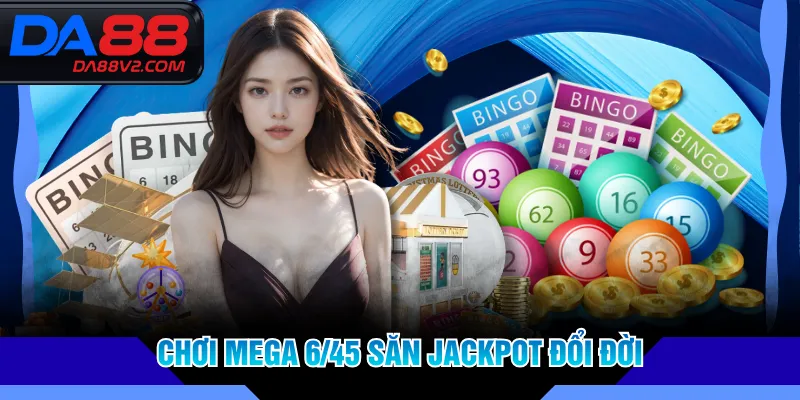Chơi Mega 6/45 săn Jackpot đổi đời
