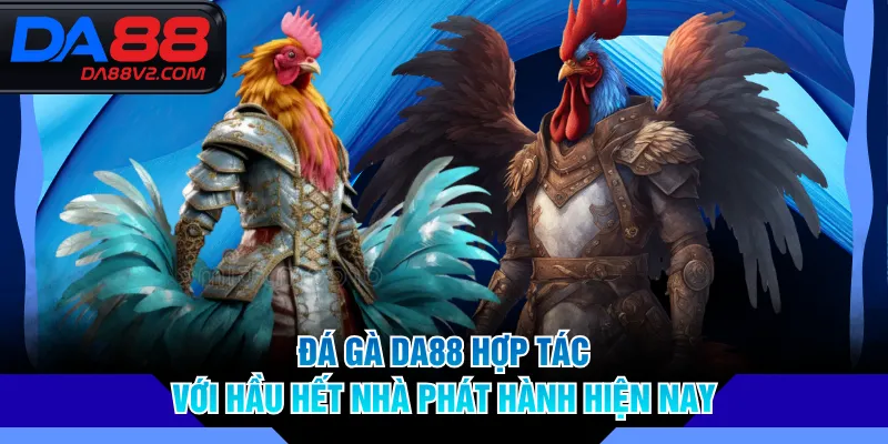 Đá gà DA88 hợp tác với hầu hết nhà phát hành hiện nay