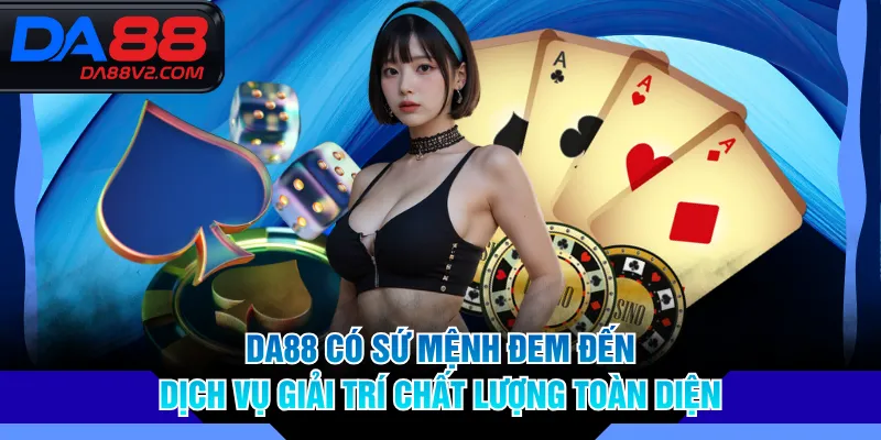 DA88 có sứ mệnh đem đến dịch vụ giải trí chất lượng toàn diện