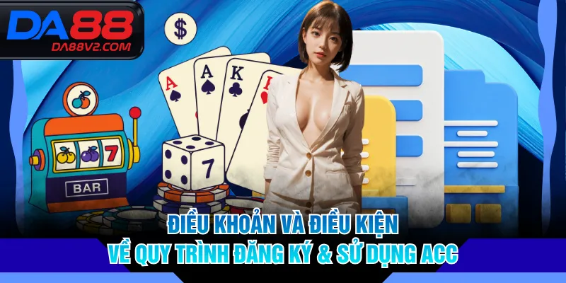 Điều khoản và điều kiện về quy trình đăng ký & sử dụng acc