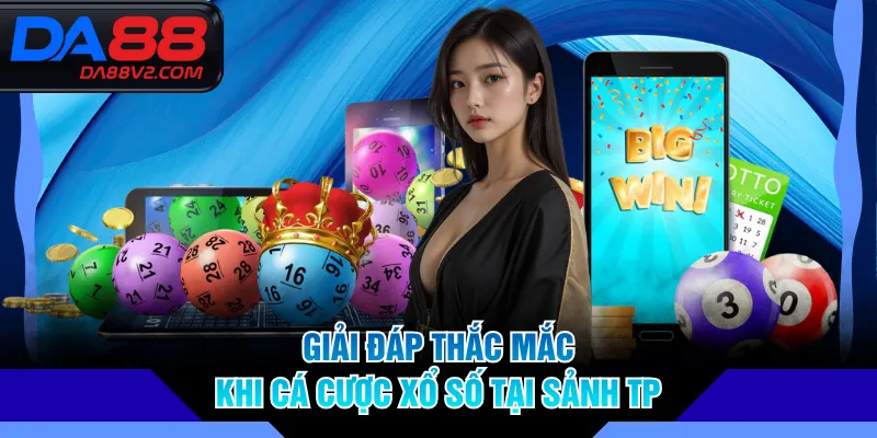 Giải đáp thắc mắc khi cá cược xổ số tại sảnh TP