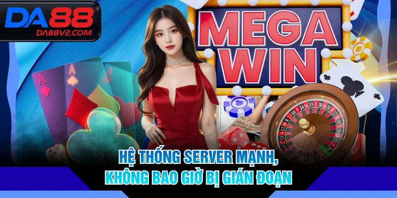 Hệ thống server mạnh, không bao giờ bị gián đoạn