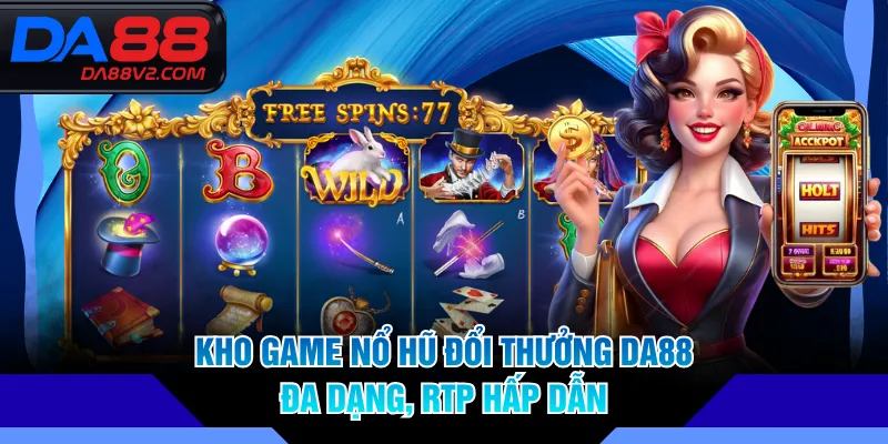 Kho game nổ hũ đổi thưởng DA88 đa dạng, RTP hấp dẫn