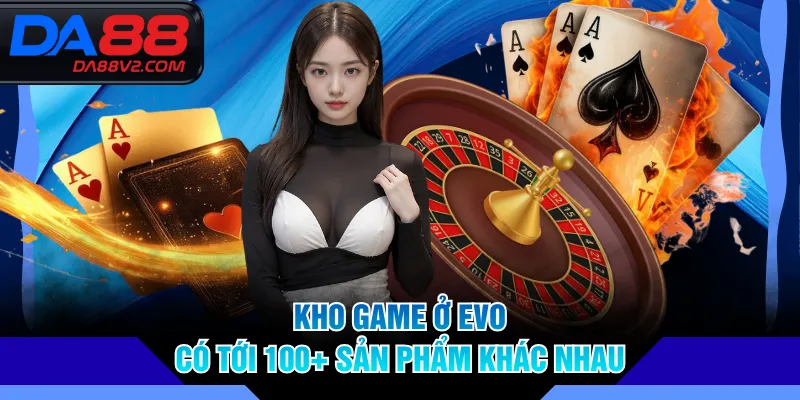 Kho game ở EVO có tới 100+ sản phẩm khác nhau