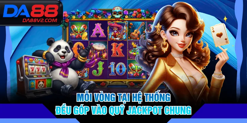 Mỗi vòng tại hệ thống đều góp vào quỹ jackpot chung
