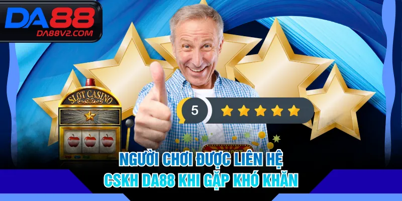 Người chơi được liên hệ CSKH DA88 khi gặp khó khăn