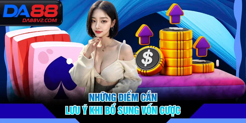 Những điểm cần lưu ý khi bổ sung vốn cược
