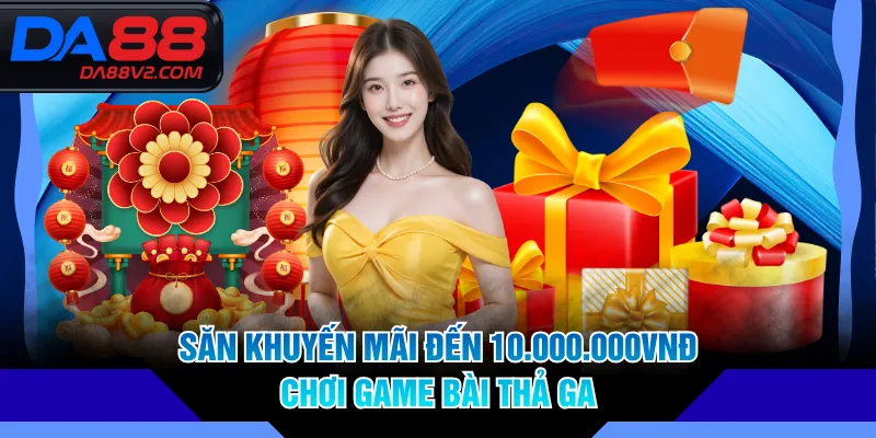 Săn khuyến mãi đến 10.000.000VNĐ chơi game bài thả ga