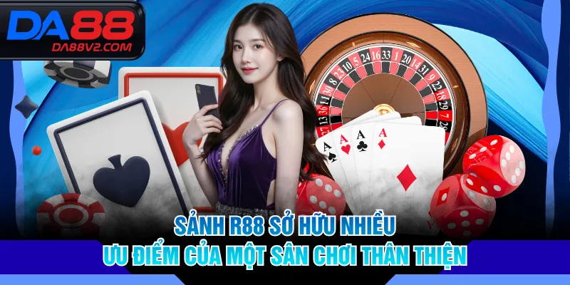 Sảnh R88 sở hữu nhiều ưu điểm của một sân chơi thân thiện