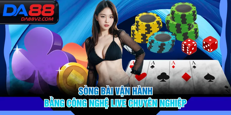 Sòng bài vận hành bằng công nghệ live chuyên nghiệp