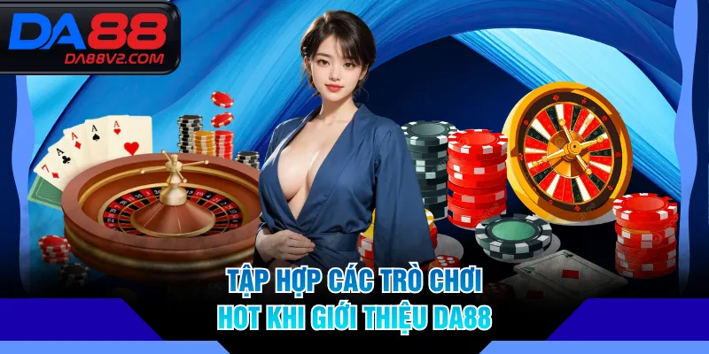 Tập hợp các trò chơi hot khi giới thiệu DA88