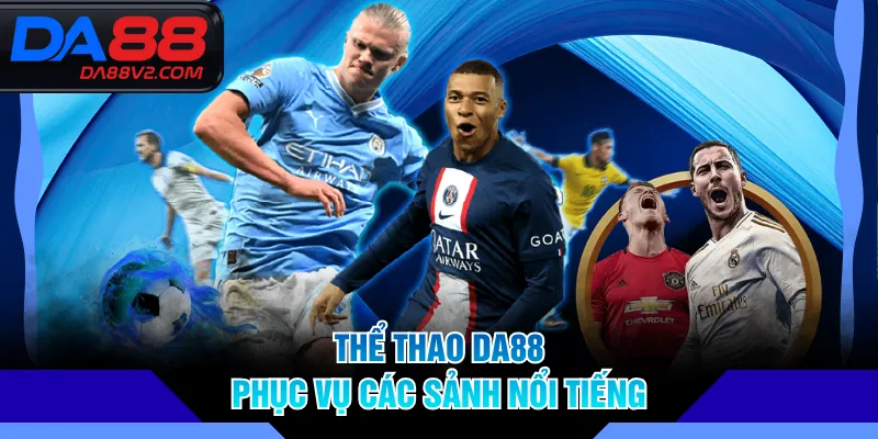 Thể thao DA88 phục vụ các sảnh nổi tiếng