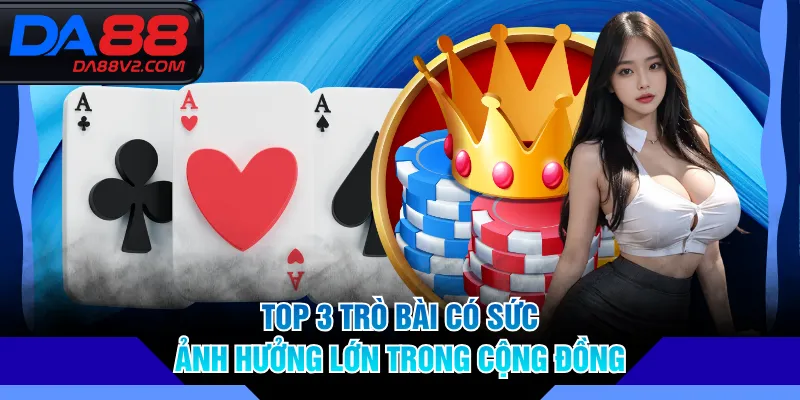 Top 3 trò bài có sức ảnh hưởng lớn trong cộng đồng