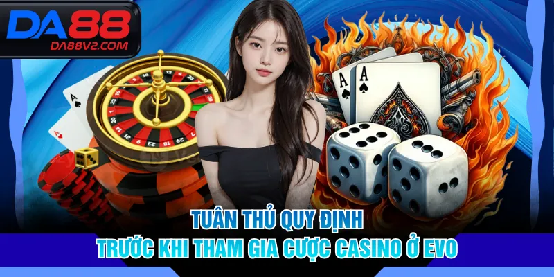 Tuân thủ quy định trước khi tham gia cược Casino ở EVO